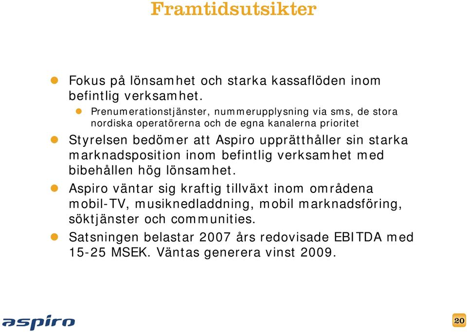 Aspiro upprätthåller sin starka marknadsposition inom befintlig verksamhet med bibehållen hög lönsamhet.