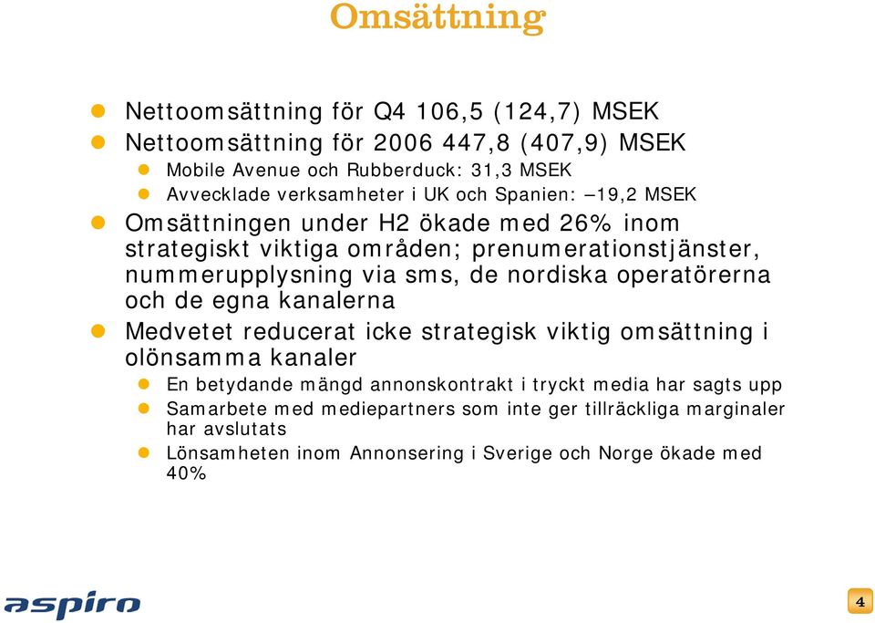 sms, de nordiska operatörerna och de egna kanalerna Medvetet reducerat icke strategisk viktig omsättning i olönsamma kanaler En betydande mängd annonskontrakt