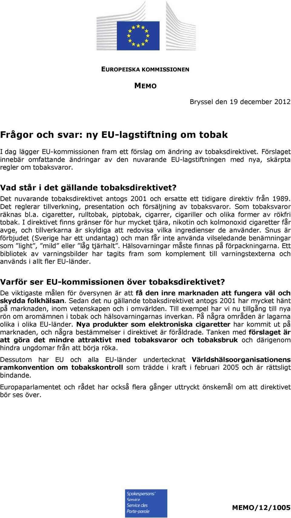 Det nuvarande tobaksdirektivet antogs 2001 och ersatte ett tidigare direktiv från 1989. Det reglerar tillverkning, presentation och försäljning av tobaksvaror. Som tobaksvaror räknas bl.a. cigaretter, rulltobak, piptobak, cigarrer, cigariller och olika former av rökfri tobak.