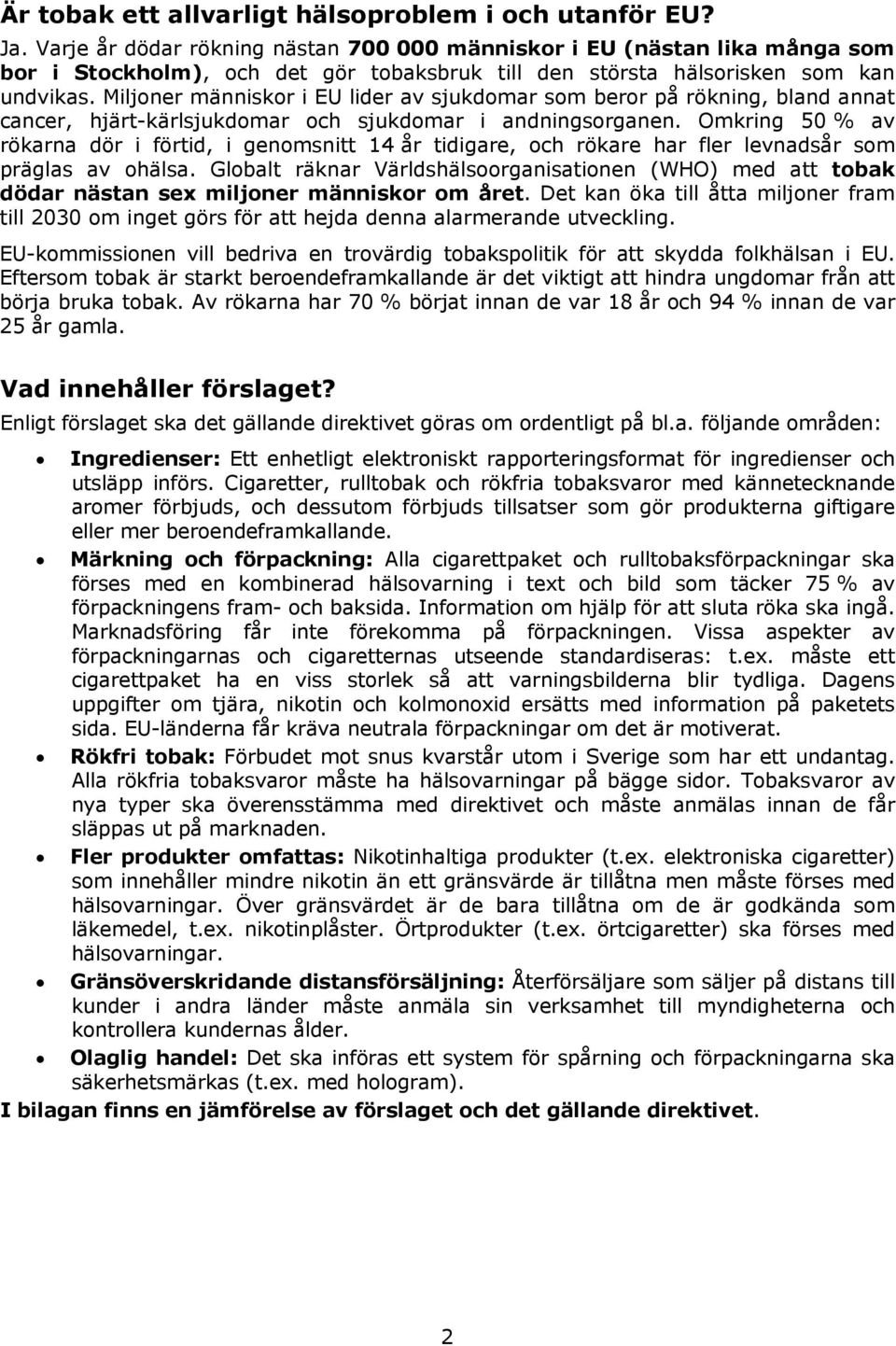 Miljoner människor i EU lider av sjukdomar som beror på rökning, bland annat cancer, hjärt-kärlsjukdomar och sjukdomar i andningsorganen.