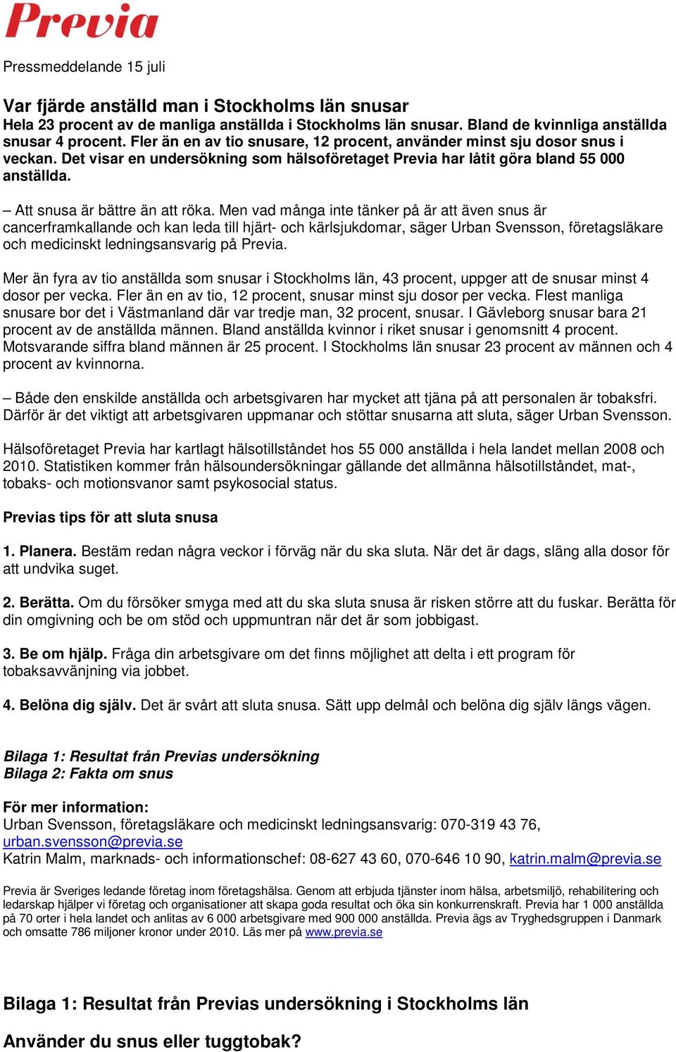 Men vad många inte tänker på är att även snus är cancerframkallande och kan leda till hjärt- och kärlsjukdomar, säger Urban Svensson, företagsläkare och medicinskt ledningsansvarig på Previa.