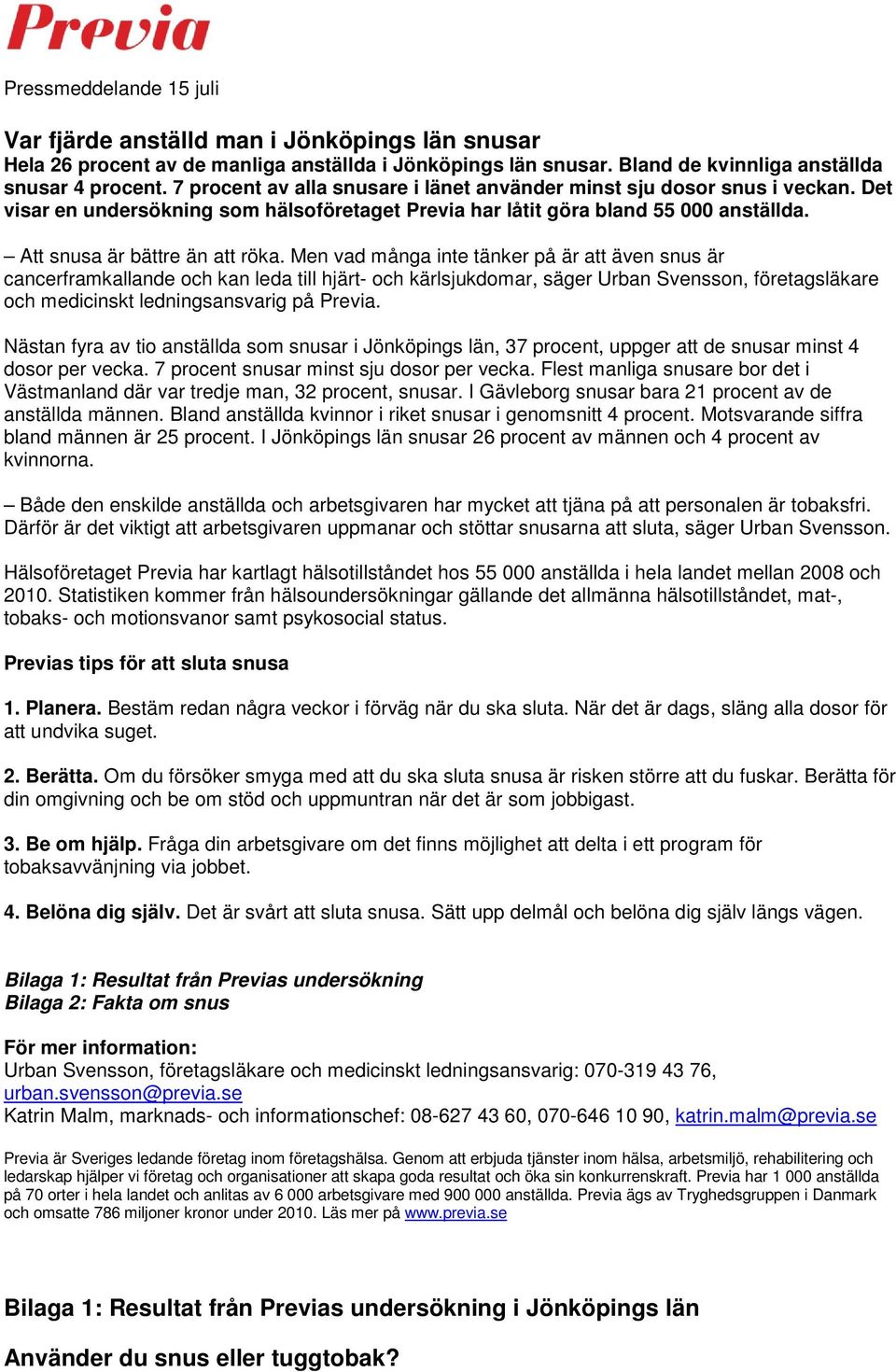 Men vad många inte tänker på är att även snus är cancerframkallande och kan leda till hjärt- och kärlsjukdomar, säger Urban Svensson, företagsläkare och medicinskt ledningsansvarig på Previa.