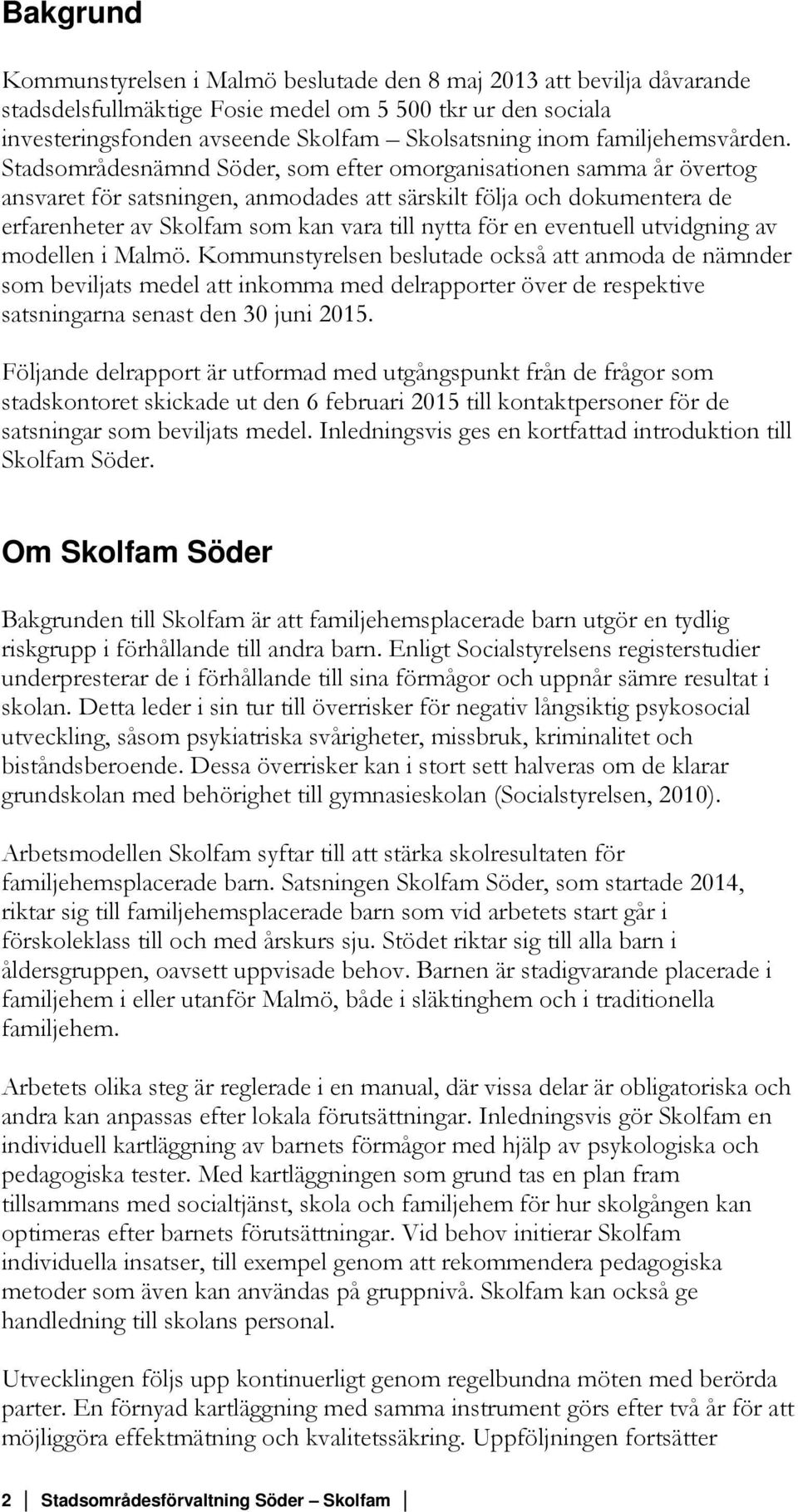 Stadsområdesnämnd Söder, som efter omorganisationen samma år övertog ansvaret för satsningen, anmodades att särskilt följa och dokumentera de erfarenheter av Skolfam som kan vara till nytta för en