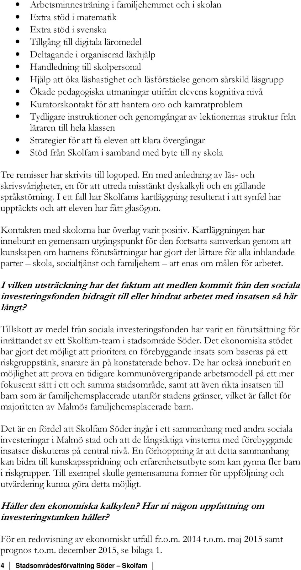och genomgångar av lektionernas struktur från läraren till hela klassen Strategier för att få eleven att klara övergångar Stöd från Skolfam i samband med byte till ny skola Tre remisser har skrivits