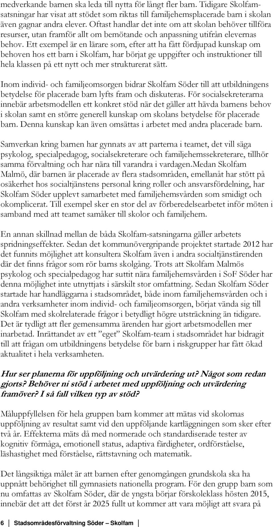 Ett exempel är en lärare som, efter att ha fått fördjupad kunskap om behoven hos ett barn i Skolfam, har börjat ge uppgifter och instruktioner till hela klassen på ett nytt och mer strukturerat sätt.