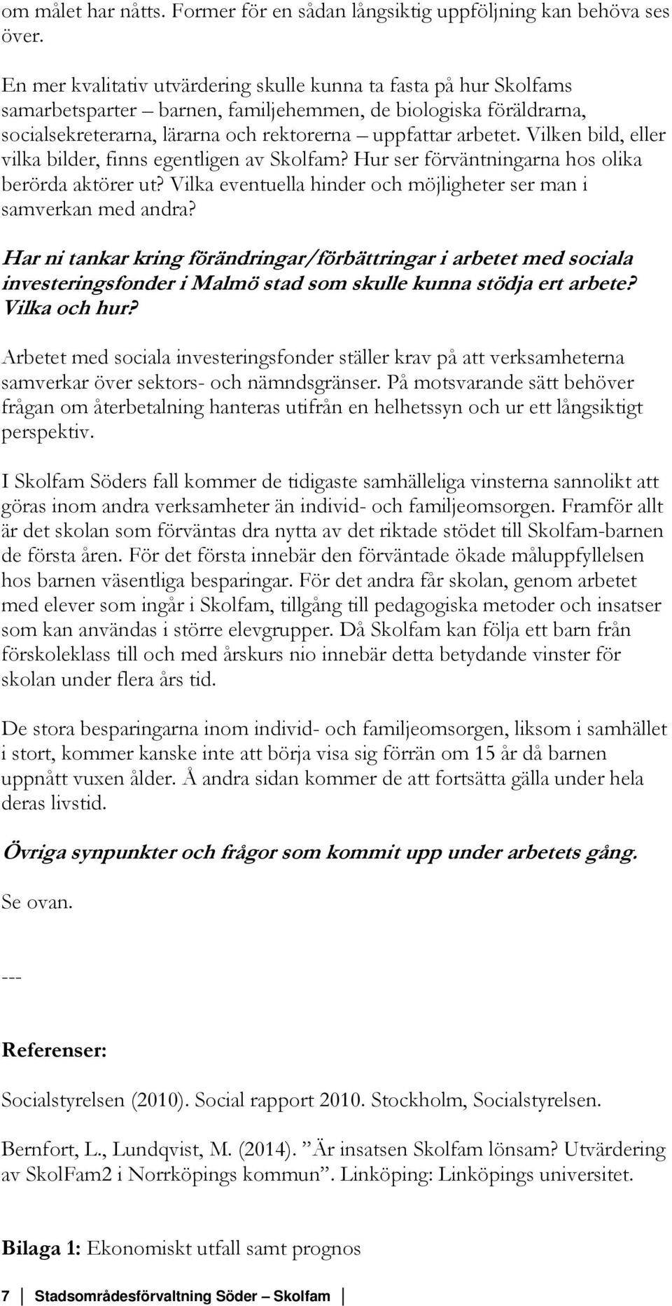 Vilken bild, eller vilka bilder, finns egentligen av Skolfam? Hur ser förväntningarna hos olika berörda aktörer ut? Vilka eventuella hinder och möjligheter ser man i samverkan med andra?