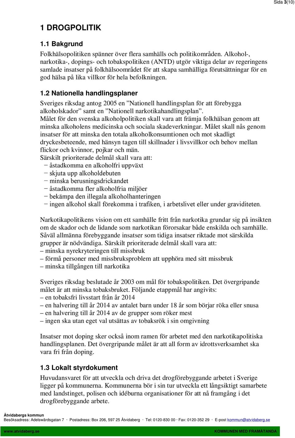 villkor för hela befolkningen. 1.2 Nationella handlingsplaner Sveriges riksdag antog 2005 en Nationell handlingsplan för att förebygga alkoholskador samt en Nationell narkotikahandlingsplan.