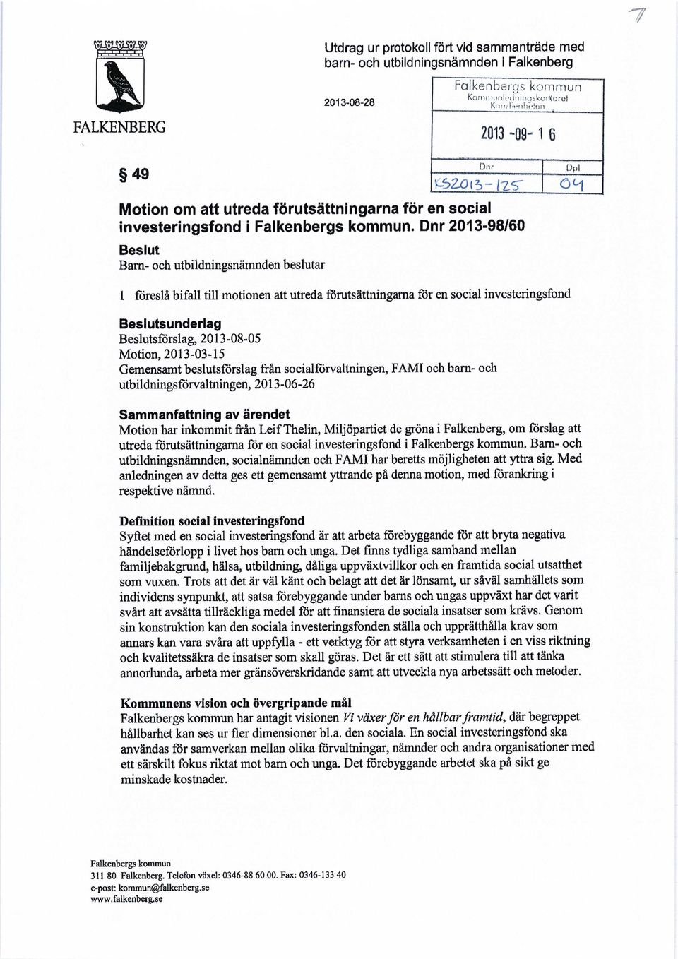 Dnr 2013-98/60 Beslut Barn- och utbildningsnämnden beslutar Dpi ÖH 1 föreslå bifall till motionen att utreda förutsättningarna för en social investeringsfond Beslutsunderlag Beslutsförslag,