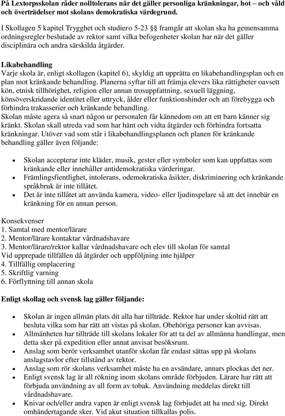 särskilda åtgärder. Likabehandling Varje skola är, enligt skollagen (kapitel 6), skyldig att upprätta en likabehandlingsplan och en plan mot kränkande behandling.