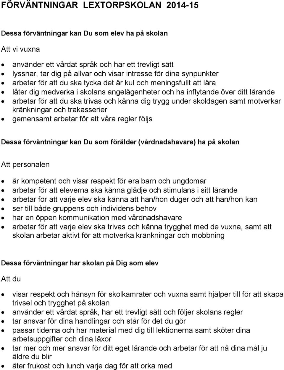 känna dig trygg under skoldagen samt motverkar kränkningar och trakasserier gemensamt arbetar för att våra regler följs Dessa förväntningar kan Du som förälder (vårdnadshavare) ha på skolan Att