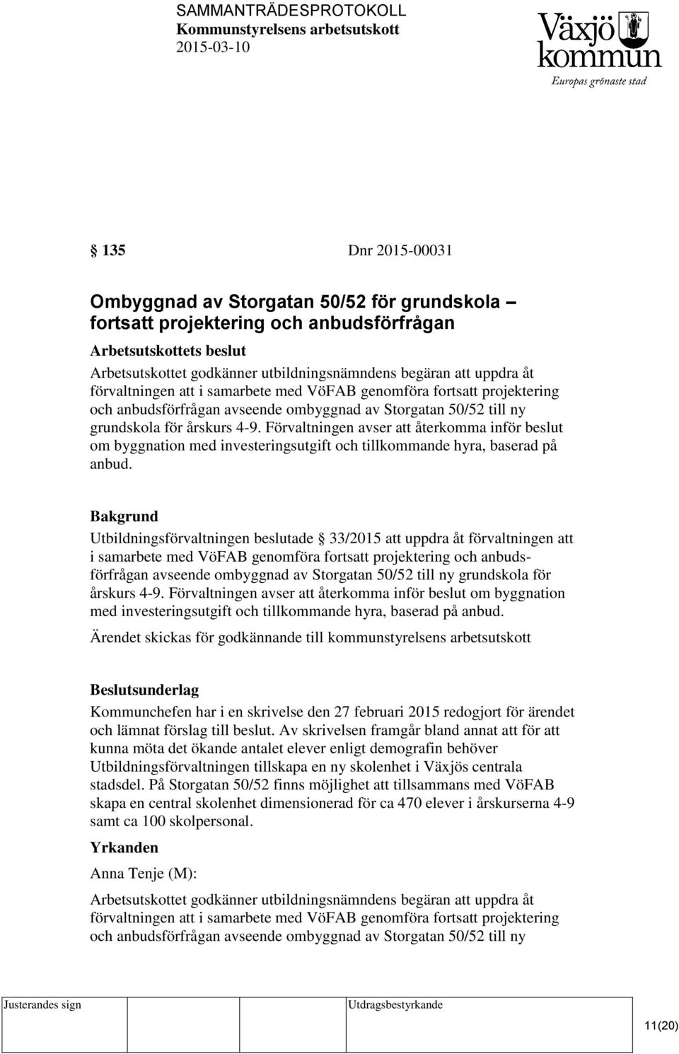 Förvaltningen avser att återkomma inför beslut om byggnation med investeringsutgift och tillkommande hyra, baserad på anbud.