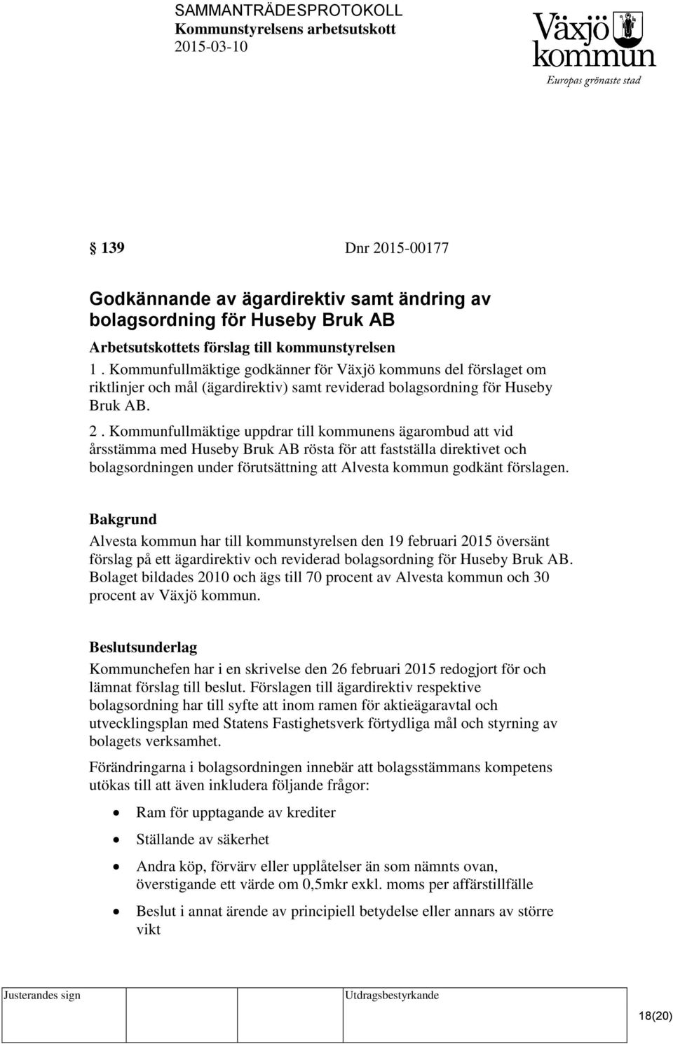 Kommunfullmäktige uppdrar till kommunens ägarombud att vid årsstämma med Huseby Bruk AB rösta för att fastställa direktivet och bolagsordningen under förutsättning att Alvesta kommun godkänt