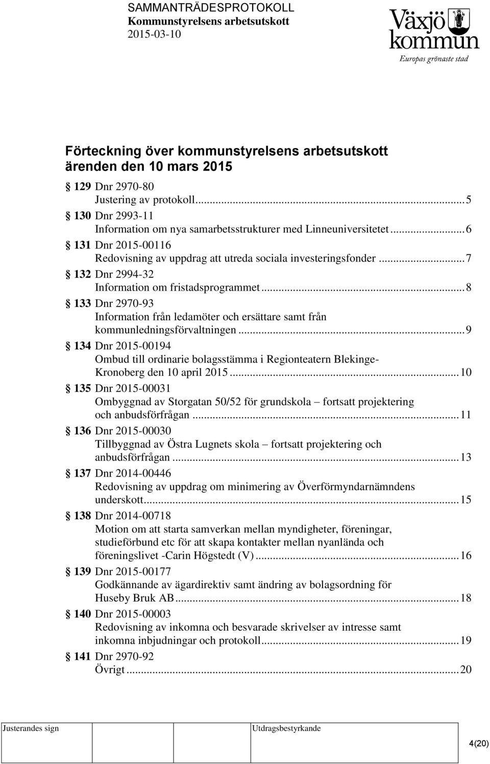 .. 8 133 Dnr 2970-93 Information från ledamöter och ersättare samt från kommunledningsförvaltningen.