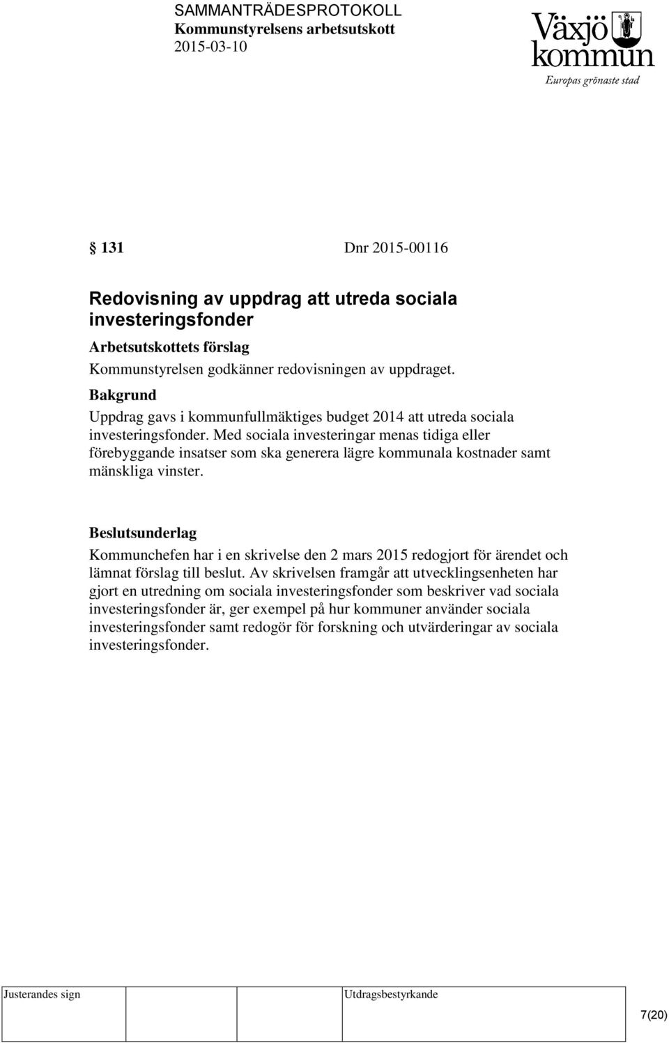 Med sociala investeringar menas tidiga eller förebyggande insatser som ska generera lägre kommunala kostnader samt mänskliga vinster.