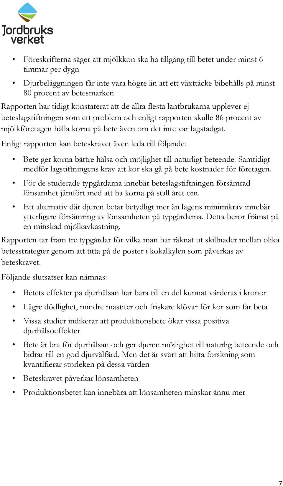 det inte var lagstadgat. Enligt rapporten kan beteskravet även leda till följande: Bete ger korna bättre hälsa och möjlighet till naturligt beteende.