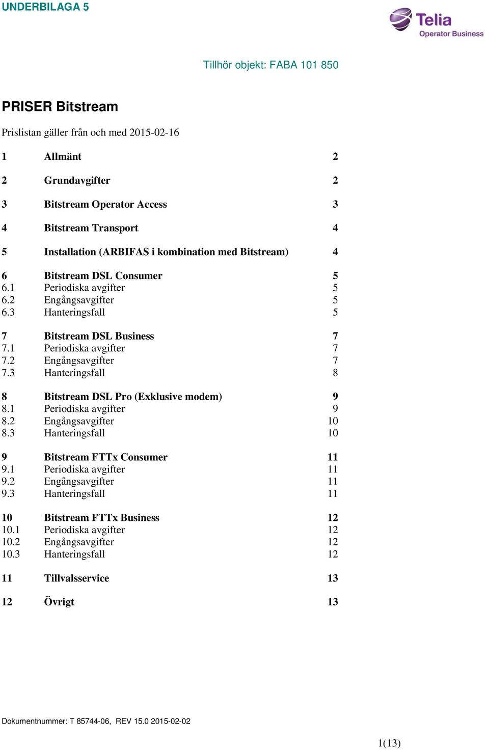 3 Hanteringsfall 8 8 Bitstream DSL Pro (Exklusive modem) 9 8.1 Periodiska avgifter 9 8.2 Engångsavgifter 10 8.3 Hanteringsfall 10 9 Bitstream FTTx Consumer 11 9.