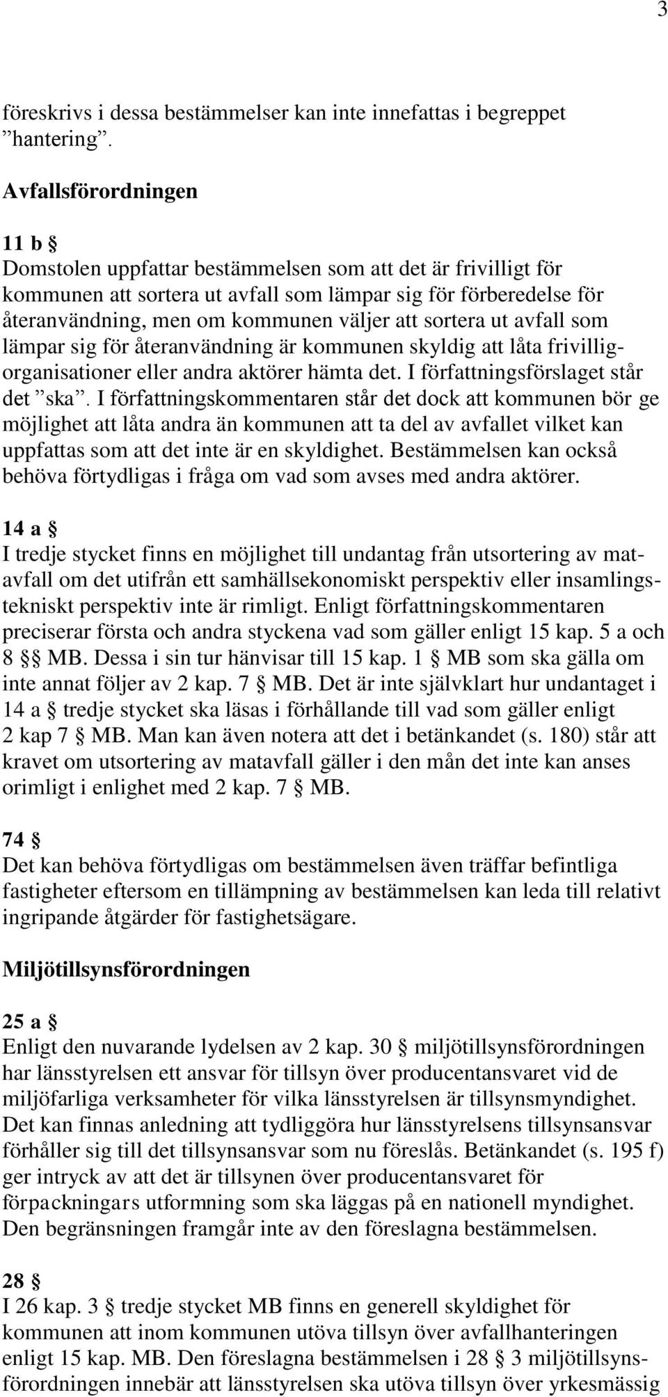 sortera ut avfall som lämpar sig för återanvändning är kommunen skyldig att låta frivilligorganisationer eller andra aktörer hämta det. I författningsförslaget står det ska.