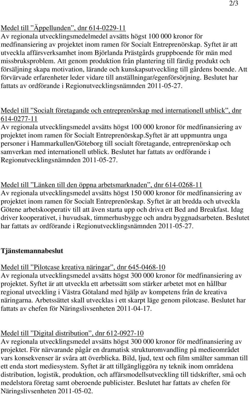 Att genom produktion från plantering till färdig produkt och försäljning skapa motivation, lärande och kunskapsutveckling till gårdens boende.