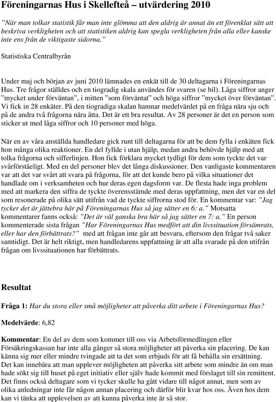 Tre frågor ställdes och en tiogradig skala användes för svaren (se bil). Låga siffror anger mycket under förväntan, i mitten som förväntat och höga siffror mycket över förväntan.