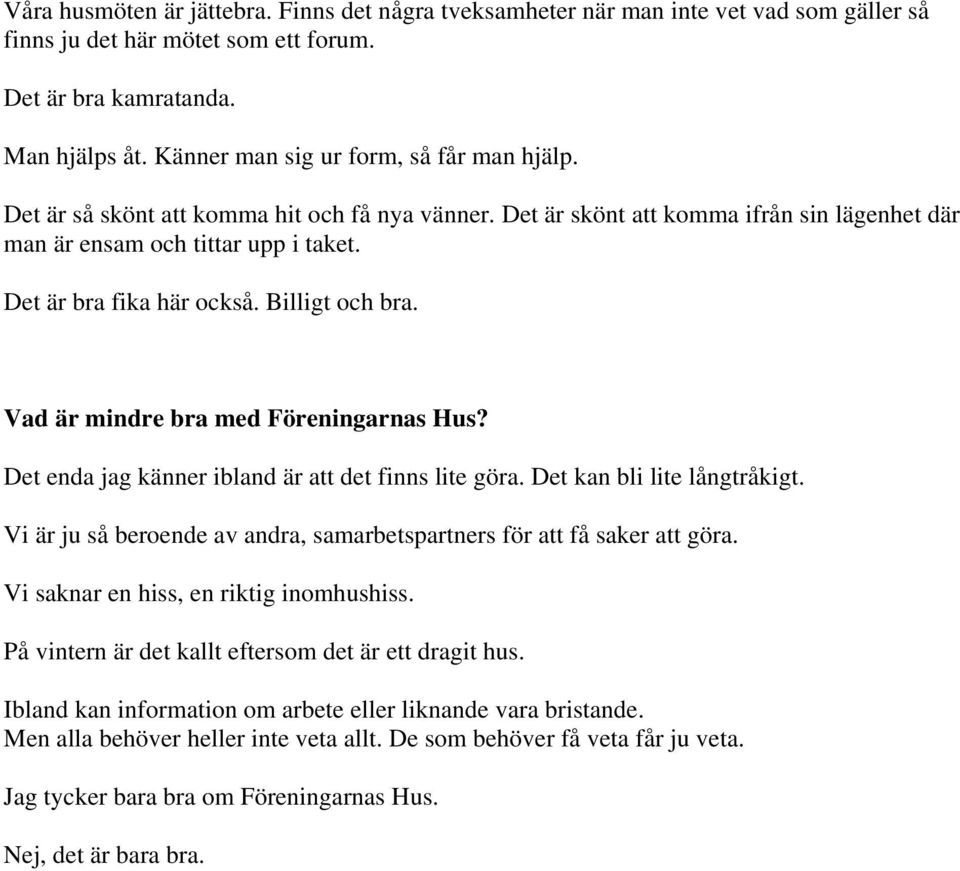 Billigt och bra. Vad är mindre bra med Föreningarnas Hus? Det enda jag känner ibland är att det finns lite göra. Det kan bli lite långtråkigt.