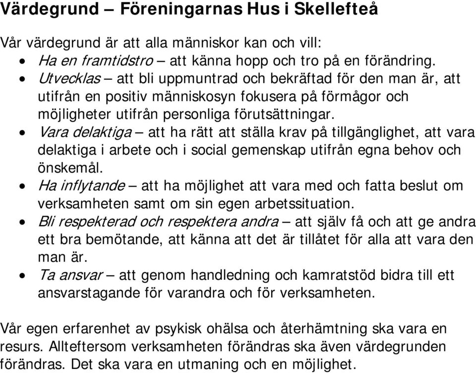 Vara delaktiga att ha rätt att ställa krav på tillgänglighet, att vara delaktiga i arbete och i social gemenskap utifrån egna behov och önskemål.