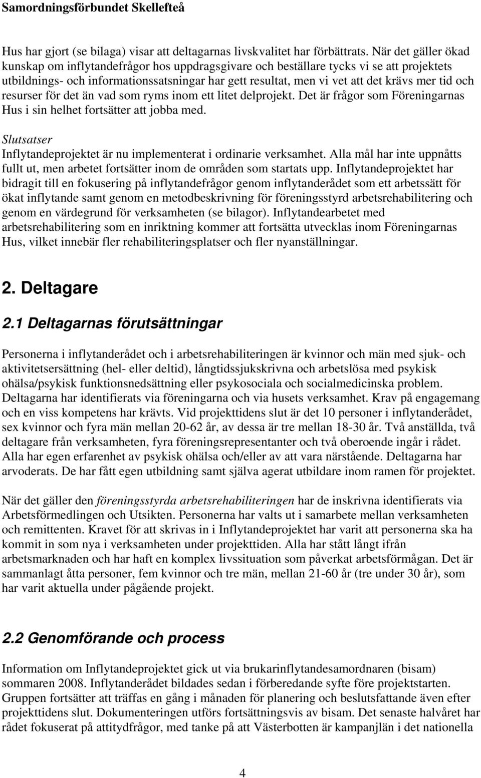 tid och resurser för det än vad som ryms inom ett litet delprojekt. Det är frågor som Föreningarnas Hus i sin helhet fortsätter att jobba med.