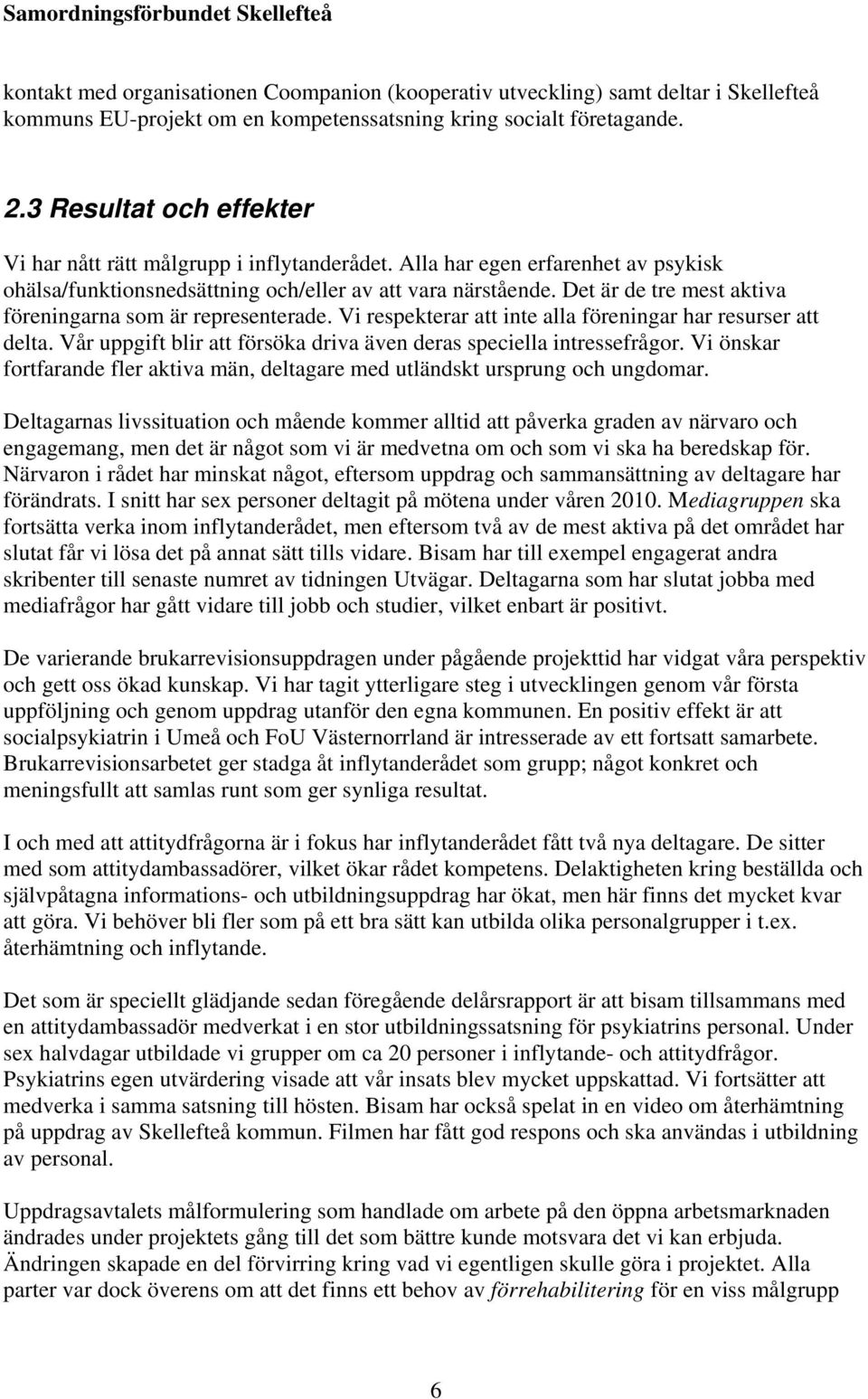 Det är de tre mest aktiva föreningarna som är representerade. Vi respekterar att inte alla föreningar har resurser att delta. Vår uppgift blir att försöka driva även deras speciella intressefrågor.