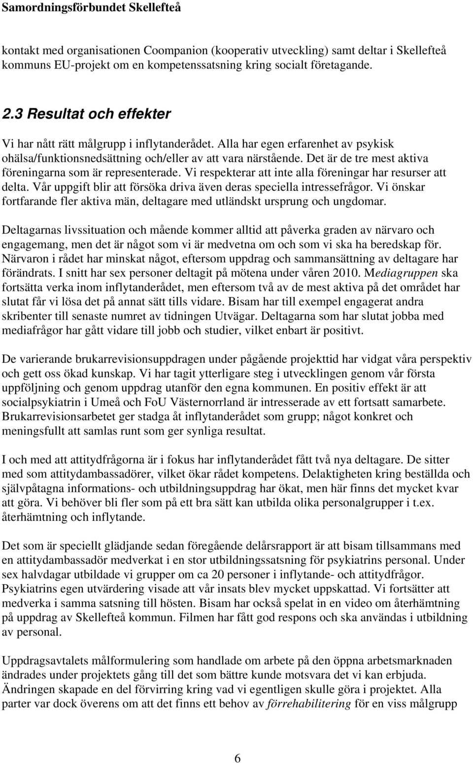 Det är de tre mest aktiva föreningarna som är representerade. Vi respekterar att inte alla föreningar har resurser att delta. Vår uppgift blir att försöka driva även deras speciella intressefrågor.