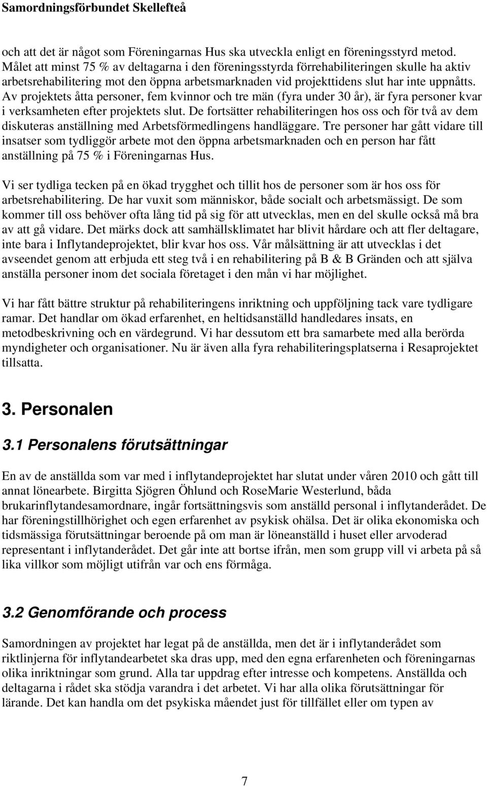 Av projektets åtta personer, fem kvinnor och tre män (fyra under 30 år), är fyra personer kvar i verksamheten efter projektets slut.