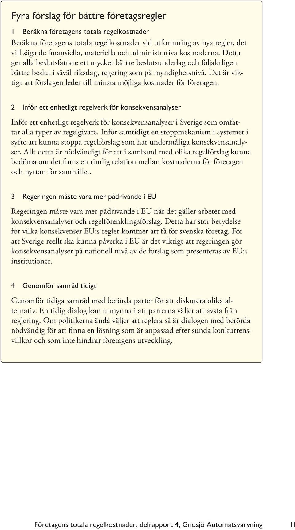 Det är viktigt att förslagen leder till minsta möjliga kostnader för företagen.