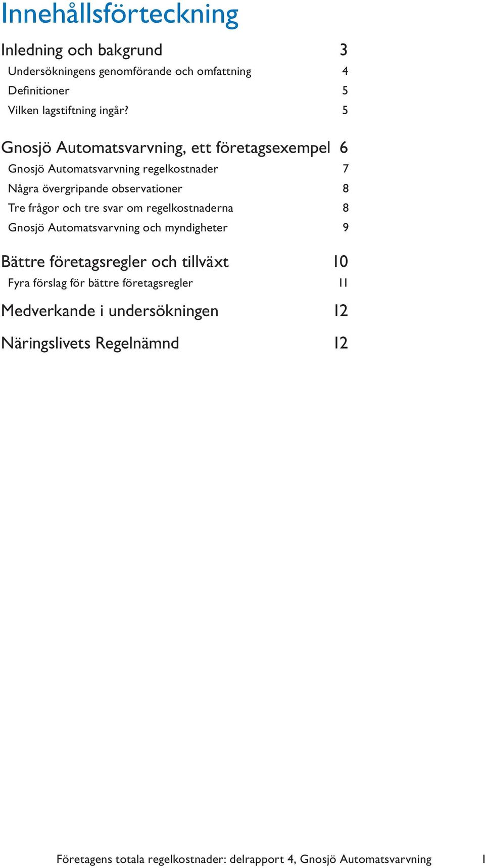 tre svar om regelkostnaderna 8 Gnosjö Automatsvarvning och myndigheter 9 Bättre företagsregler och tillväxt 10 Fyra förslag för bättre