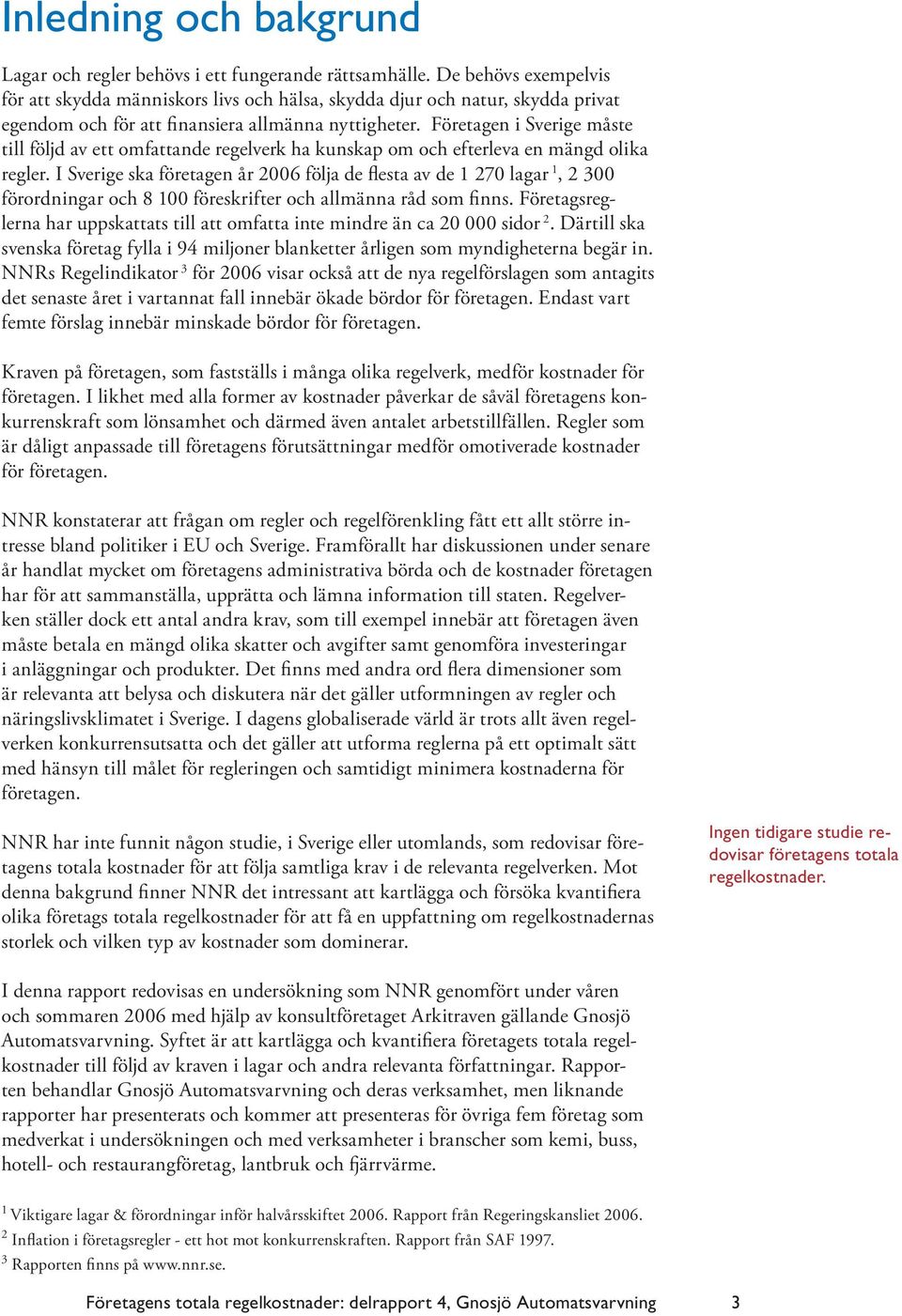 Företagen i Sverige måste till följd av ett omfattande regelverk ha kunskap om och efterleva en mängd olika regler.