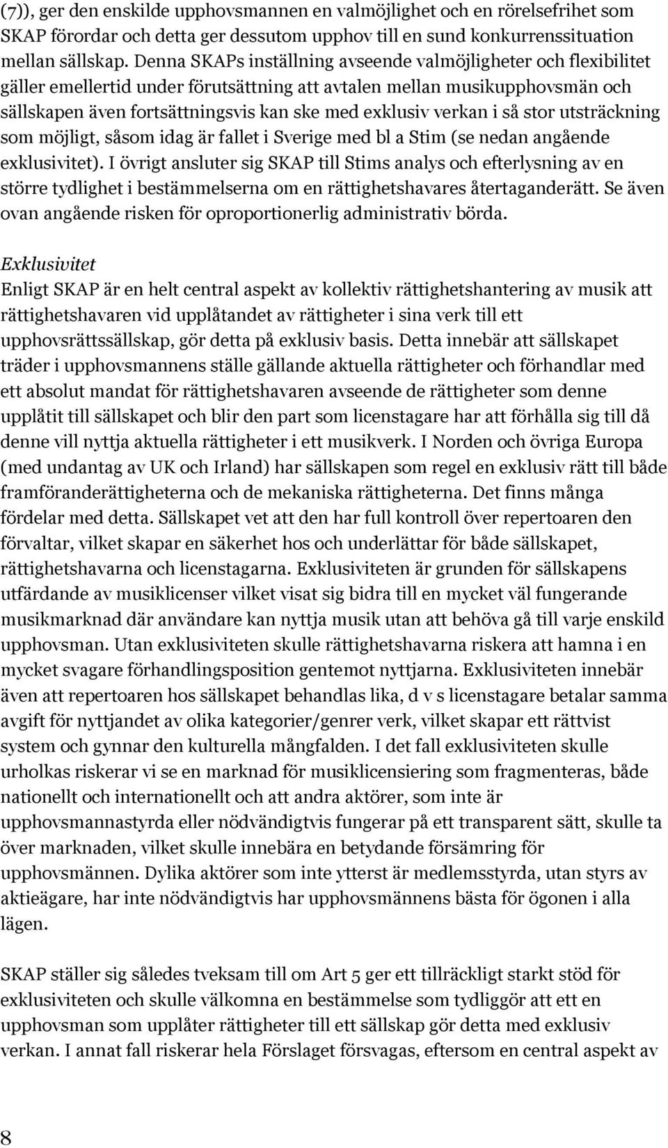 verkan i så stor utsträckning som möjligt, såsom idag är fallet i Sverige med bl a Stim (se nedan angående exklusivitet).