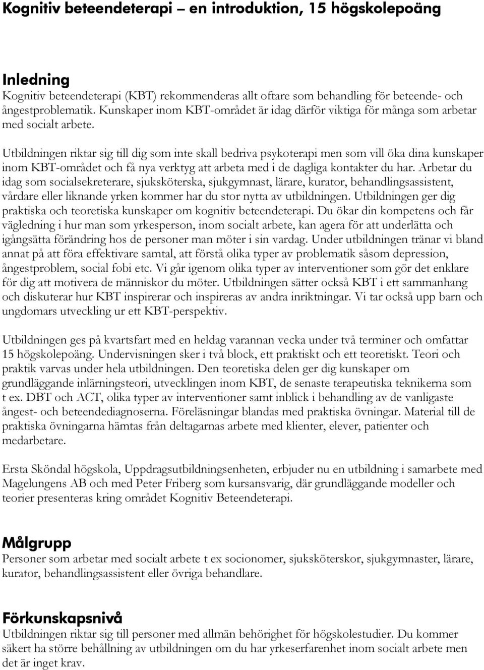 Utbildningen riktar sig till dig som inte skall bedriva psykoterapi men som vill öka dina kunskaper inom KBT-området och få nya verktyg att arbeta med i de dagliga kontakter du har.