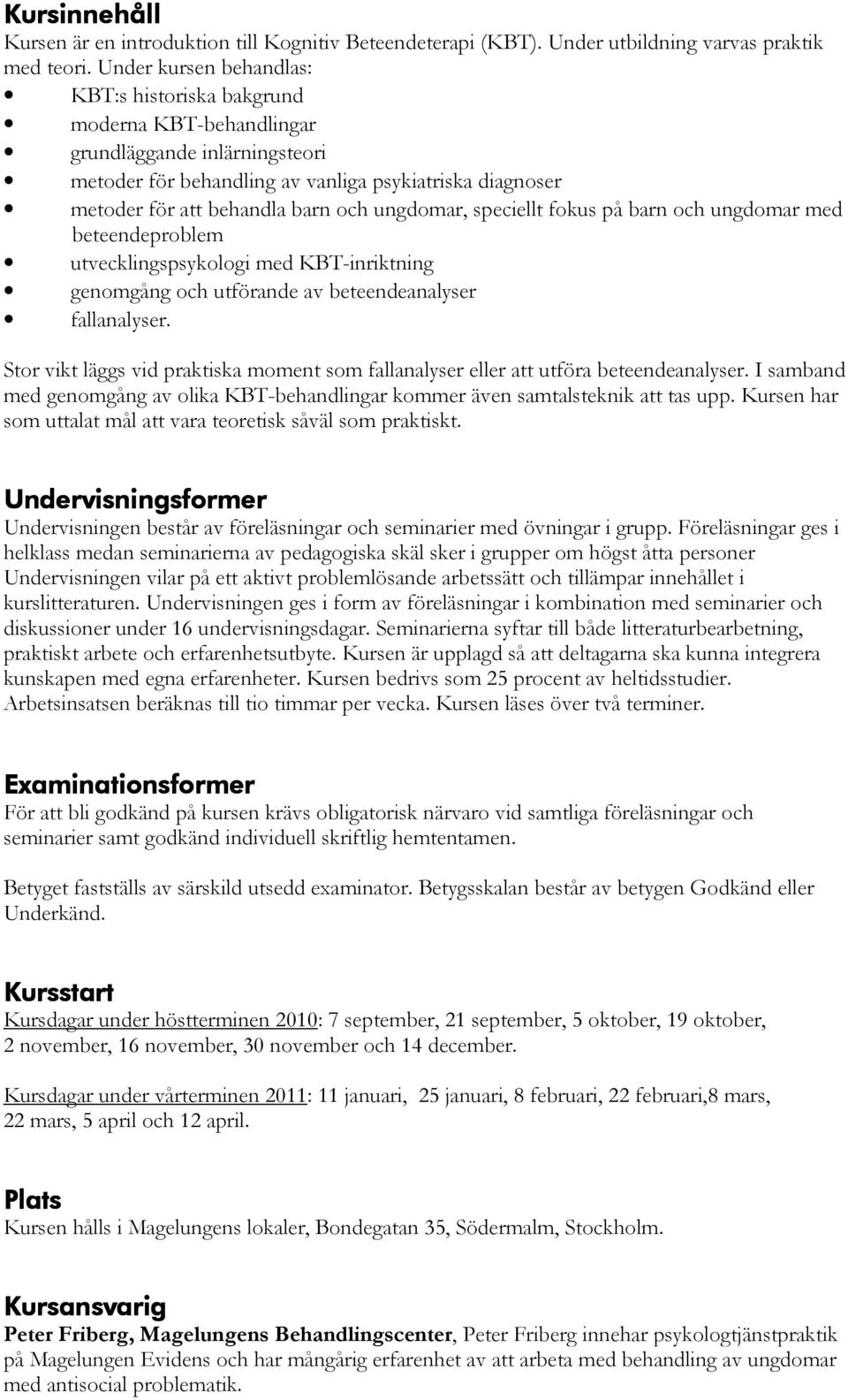 ungdomar, speciellt fokus på barn och ungdomar med beteendeproblem utvecklingspsykologi med KBT-inriktning genomgång och utförande av beteendeanalyser fallanalyser.