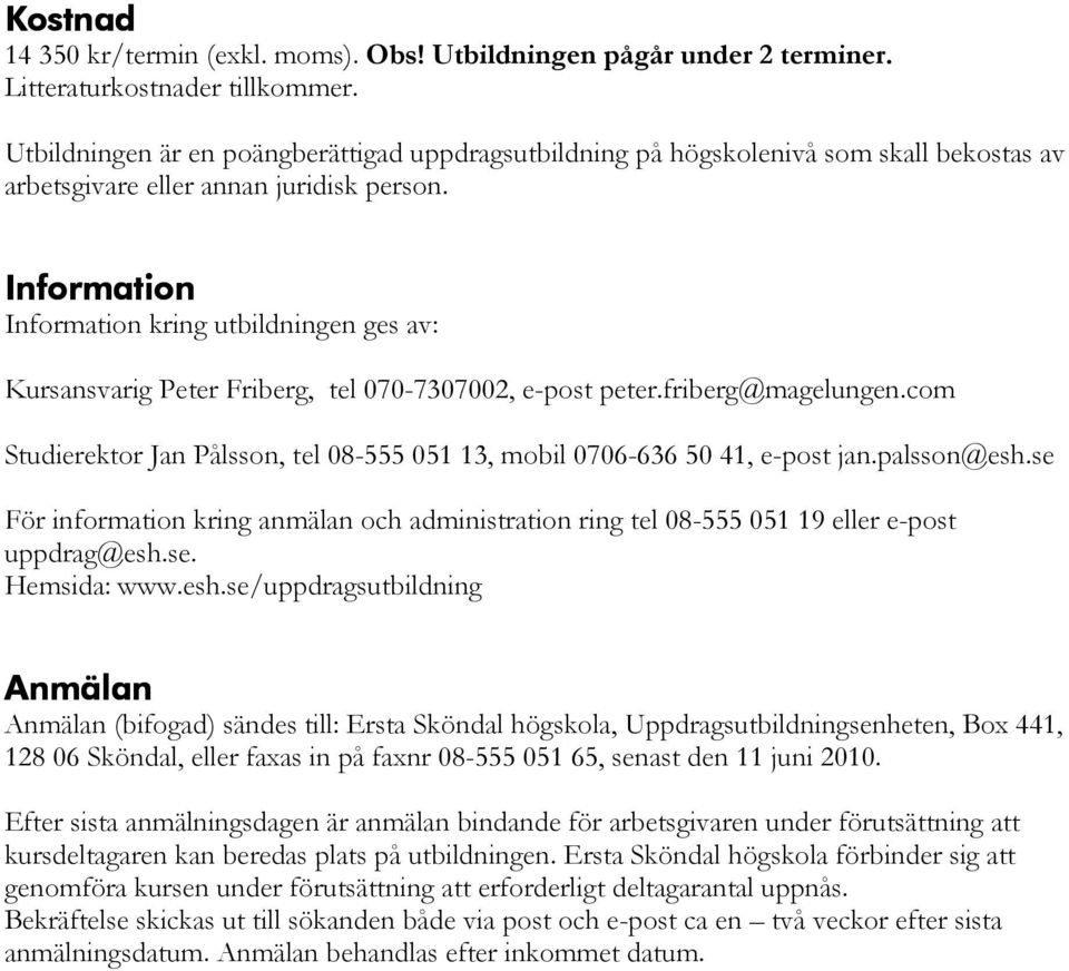 Information Information kring utbildningen ges av: Kursansvarig Peter Friberg, tel 070-7307002, e-post peter.friberg@magelungen.