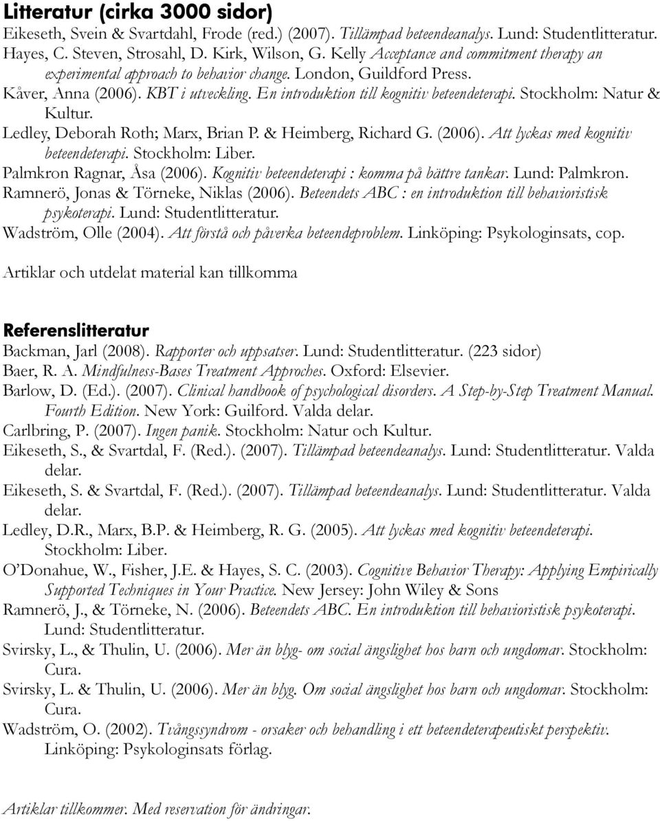 Stockholm: Natur & Kultur. Ledley, Deborah Roth; Marx, Brian P. & Heimberg, Richard G. (2006). Att lyckas med kognitiv beteendeterapi. Stockholm: Liber. Palmkron Ragnar, Åsa (2006).