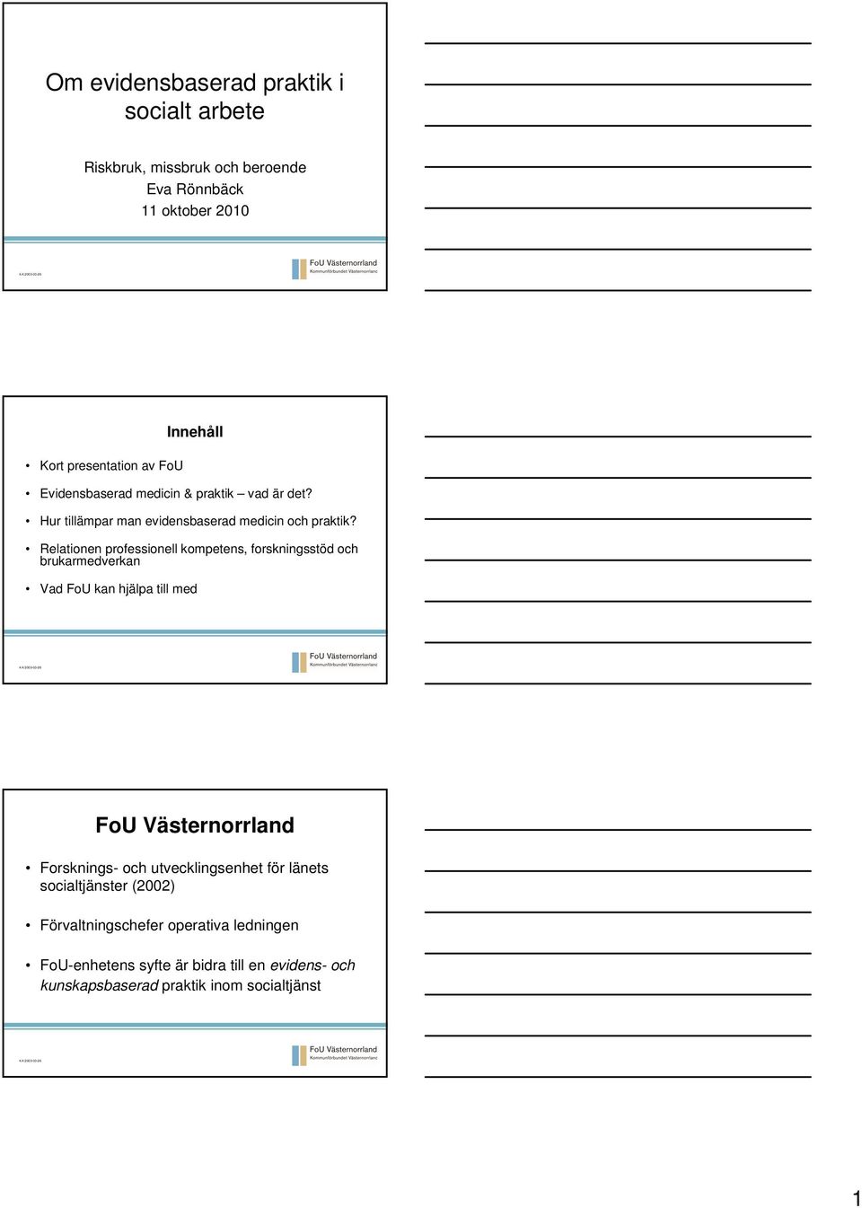 Relationen professionell kompetens, forskningsstöd och brukarmedverkan Vad FoU kan hjälpa till med FoU Västernorrland Forsknings- och