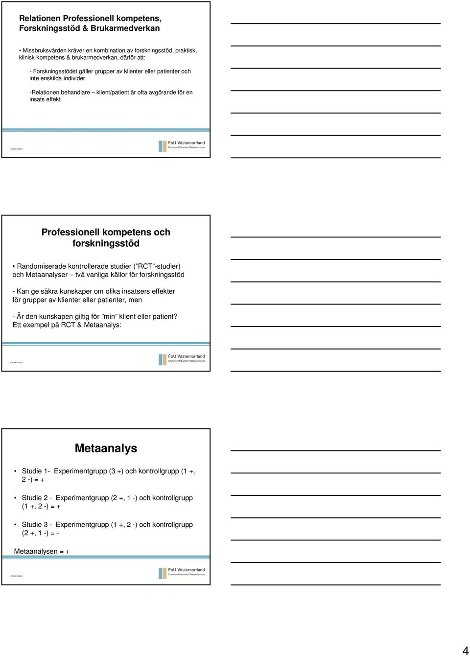 forskningsstöd Randomiserade kontrollerade studier ( RCT -studier) och Metaanalyser två vanliga källor för forskningsstöd - Kan ge säkra kunskaper om olika insatsers effekter för grupper av klienter
