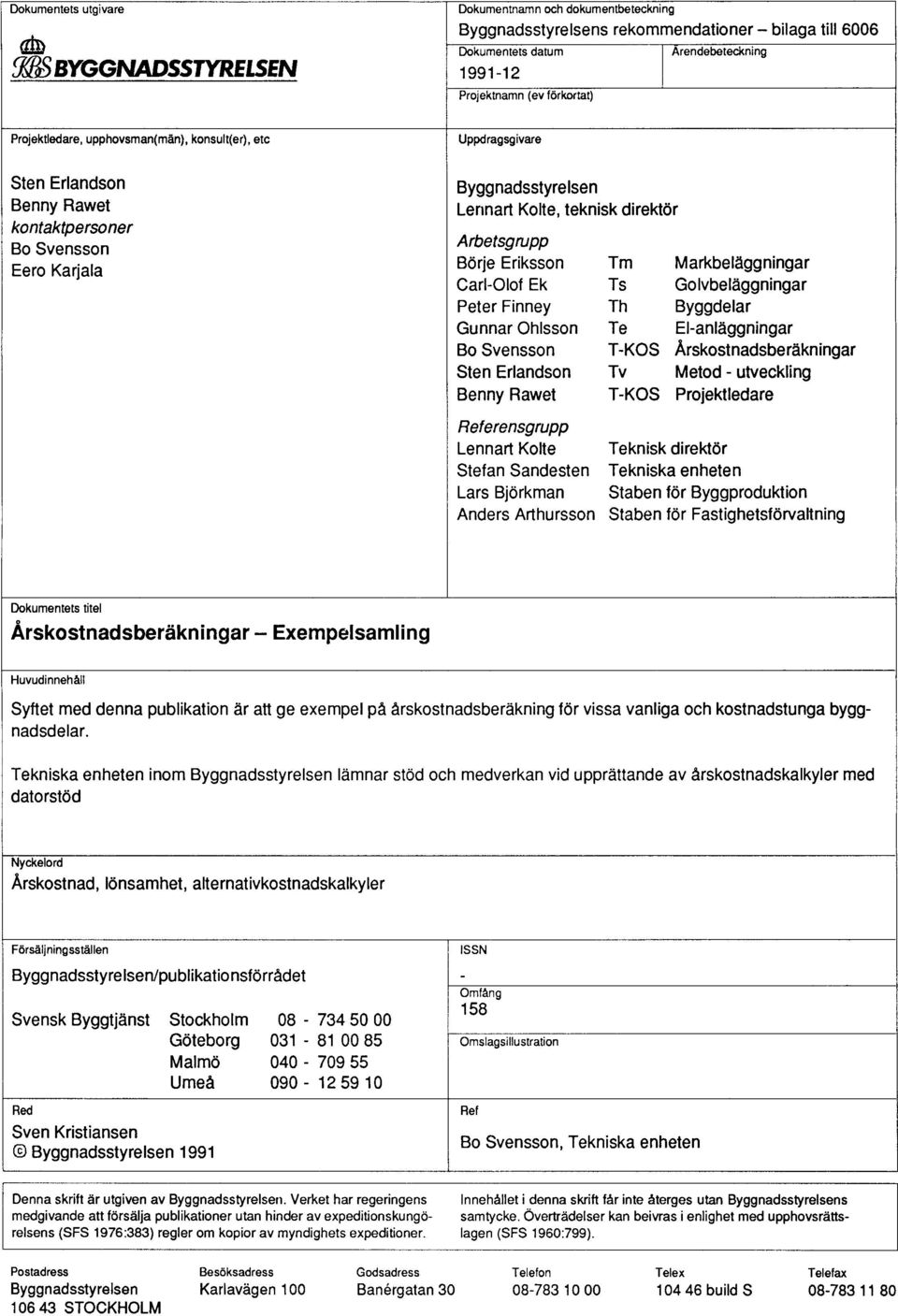 Erksson Tm Markbeläggnngar Carl-Olof Ek Ts Golvbeläggnngar Peter Fnney Th Byggdelar Gunnar Ohlsson Te El-anläggnngar Bo Svensson T-KOS Årskostnadsberäknngar Sten Erlandson Tv Metod - utvecklng Benny