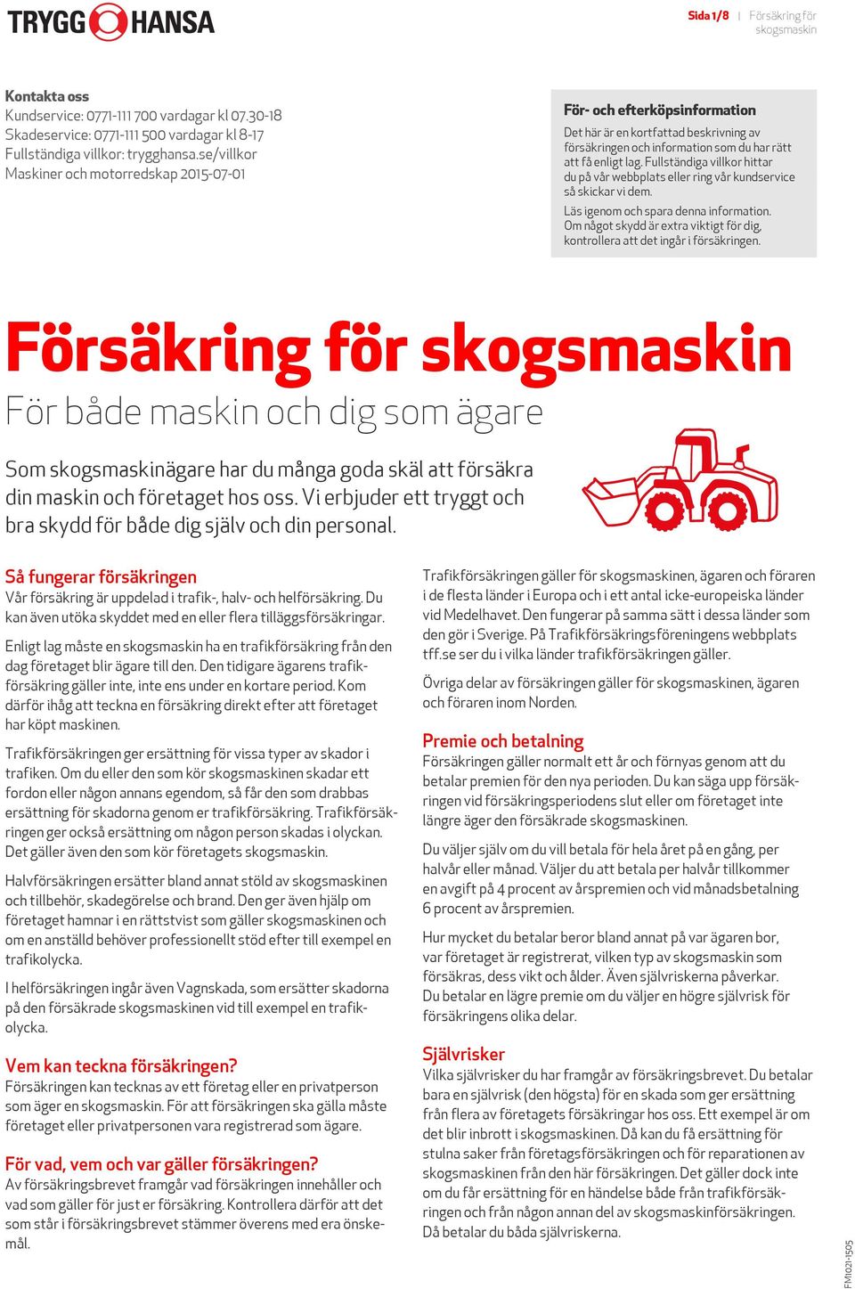 Fullständiga villkor hittar du på vår webbplats eller ring vår kundservice så skickar vi dem. Läs igenom och spara denna information.