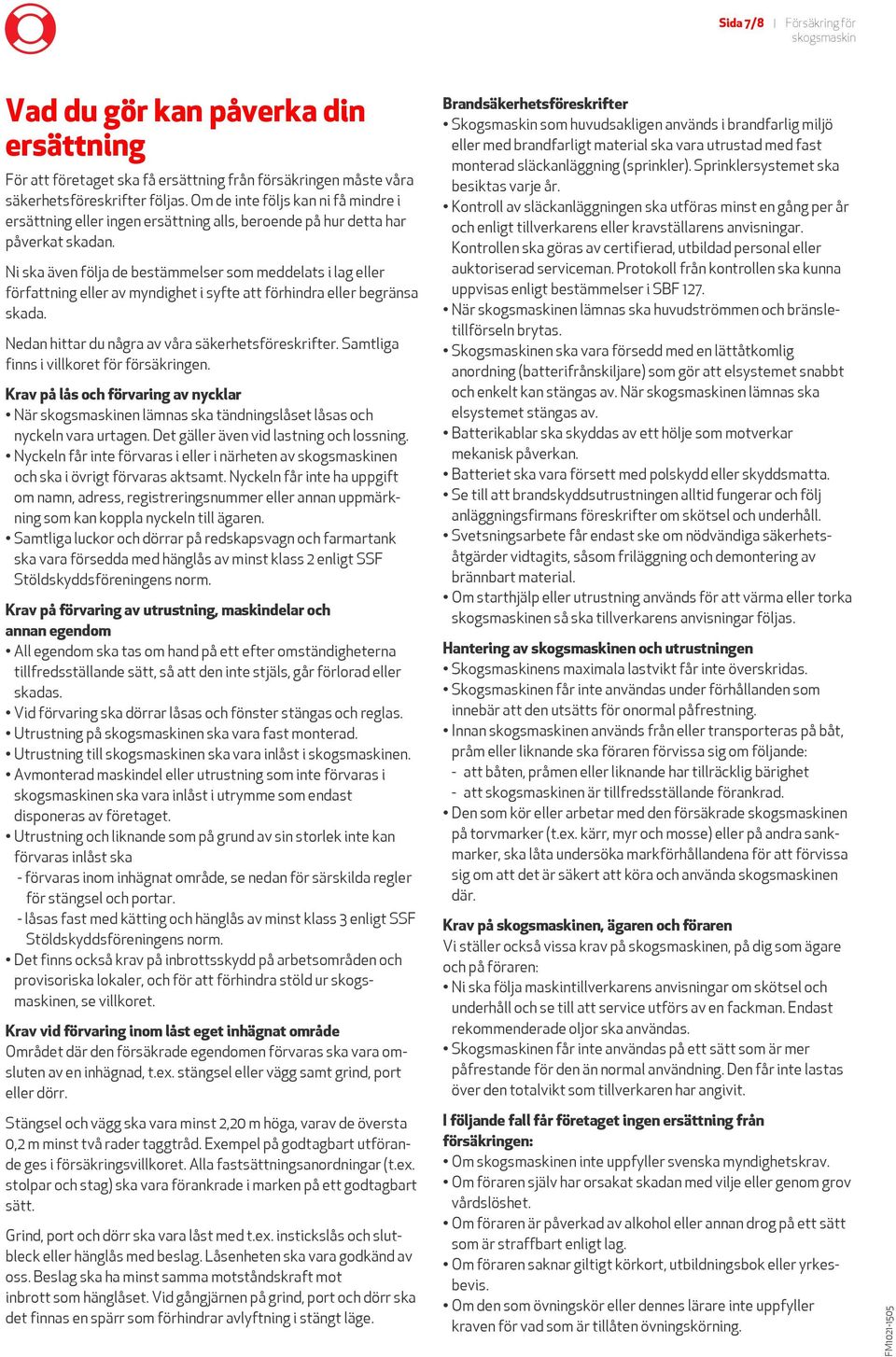 Ni ska även följa de bestämmelser som meddelats i lag eller författning eller av myndighet i syfte att förhindra eller begränsa skada. Nedan hittar du några av våra säkerhetsföreskrifter.