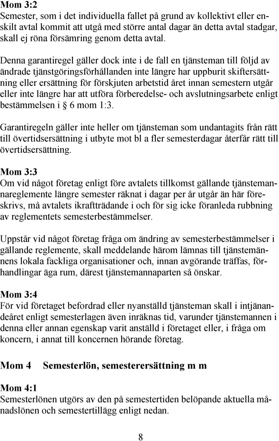 innan semestern utgår eller inte längre har att utföra förberedelse- och avslutningsarbete enligt bestämmelsen i 6 mom 1:3.