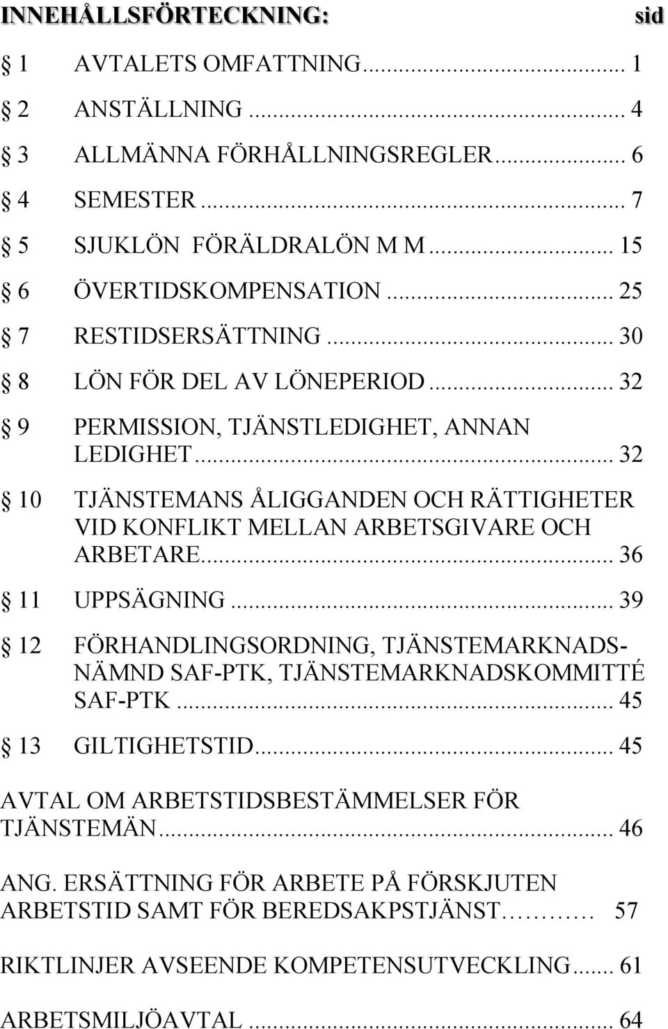 .. 32 10 TJÄNSTEMANS ÅLIGGANDEN OCH RÄTTIGHETER VID KONFLIKT MELLAN ARBETSGIVARE OCH ARBETARE... 36 11 UPPSÄGNING.