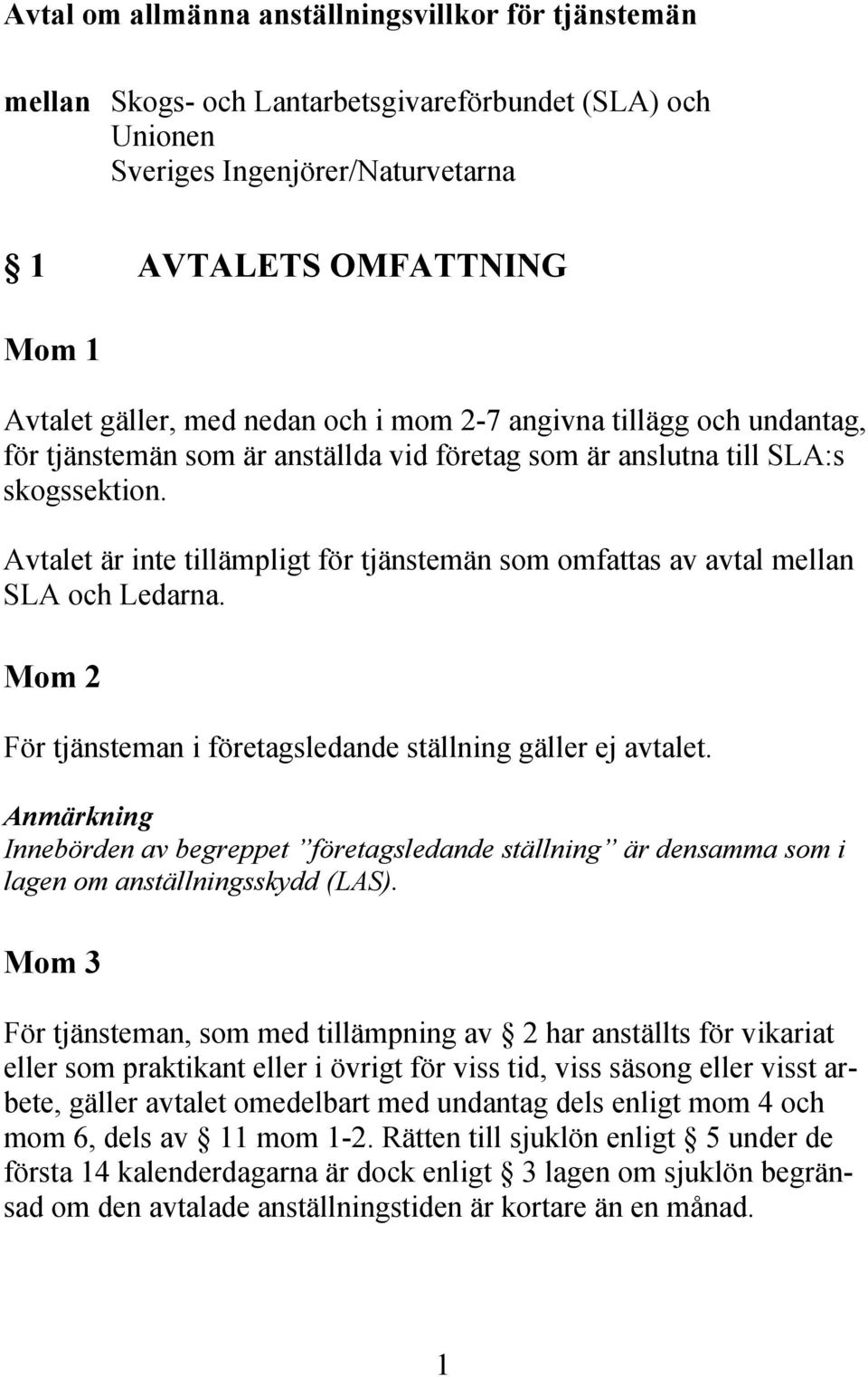 Avtalet är inte tillämpligt för tjänstemän som omfattas av avtal mellan SLA och Ledarna. Mom 2 För tjänsteman i företagsledande ställning gäller ej avtalet.