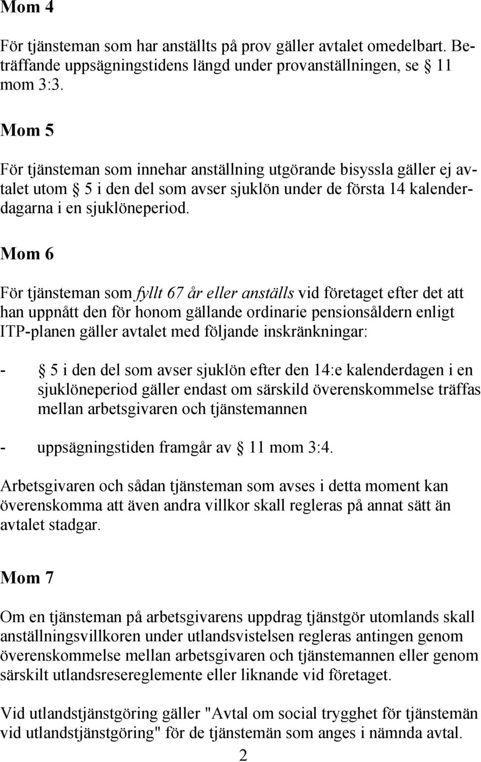 Mom 6 För tjänsteman som fyllt 67 år eller anställs vid företaget efter det att han uppnått den för honom gällande ordinarie pensionsåldern enligt ITP-planen gäller avtalet med följande