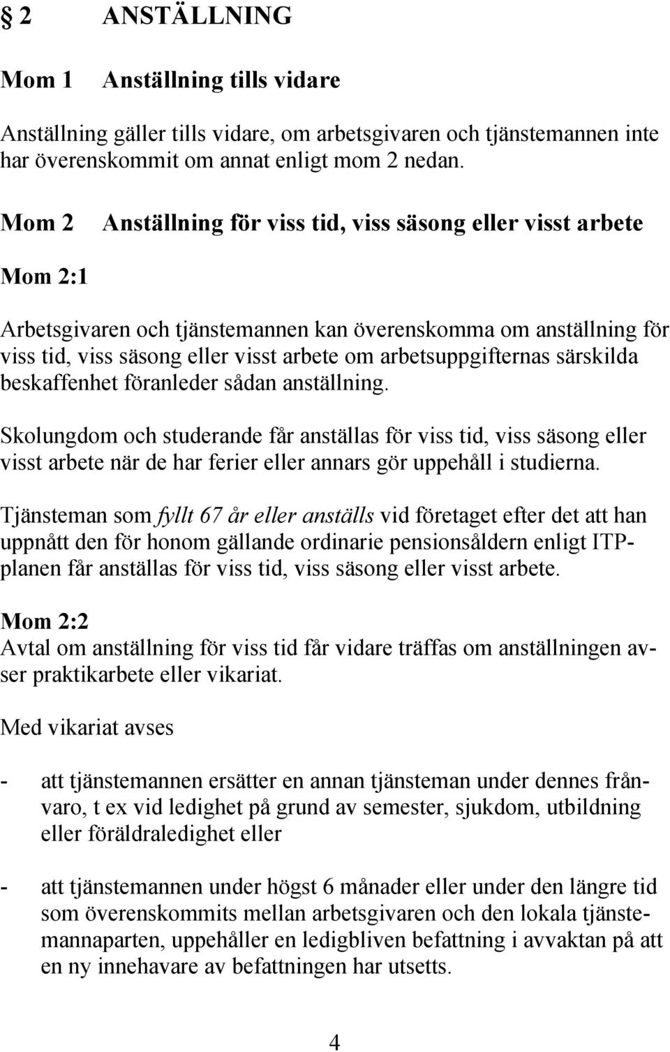 arbetsuppgifternas särskilda beskaffenhet föranleder sådan anställning.