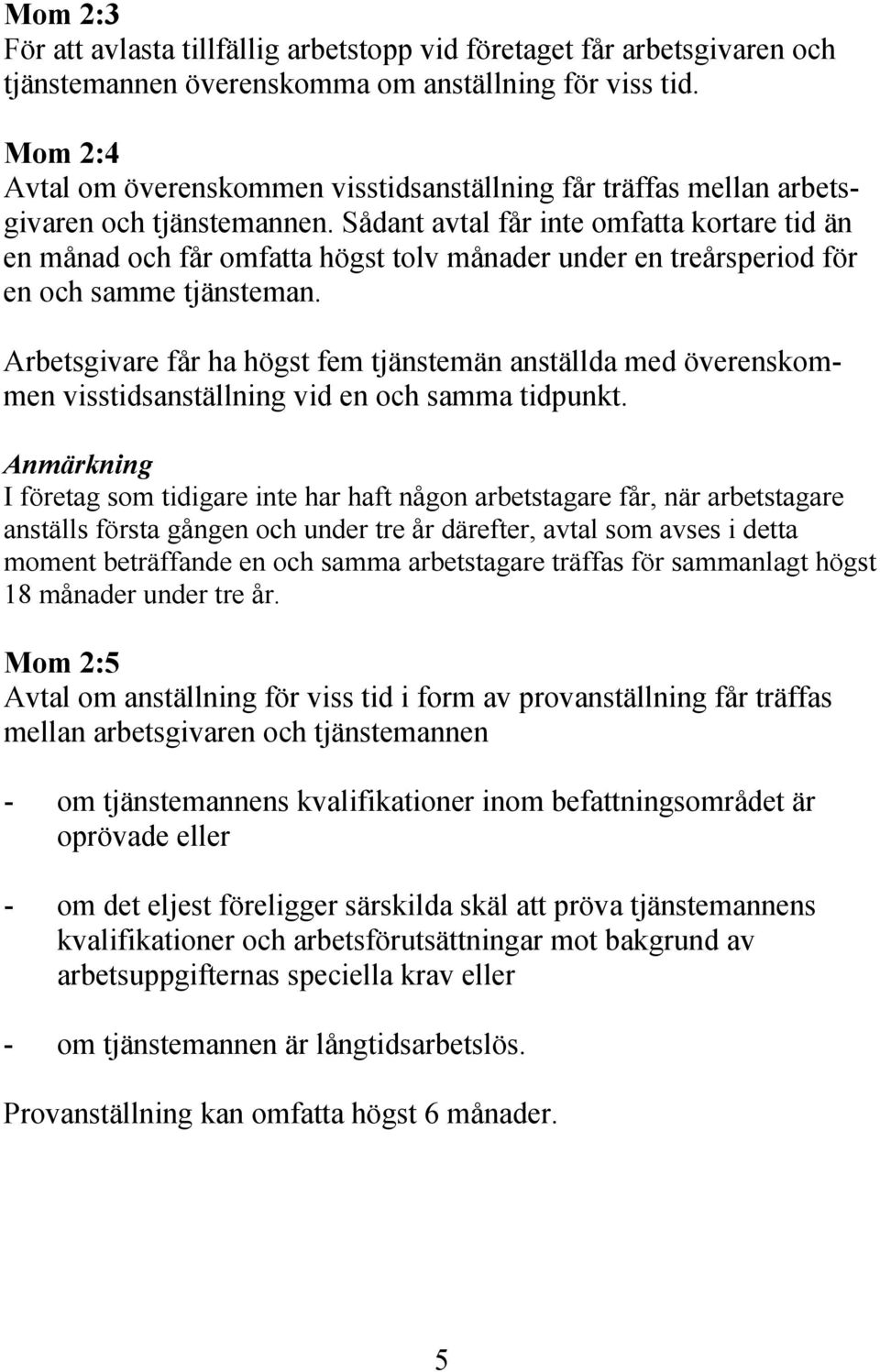 Sådant avtal får inte omfatta kortare tid än en månad och får omfatta högst tolv månader under en treårsperiod för en och samme tjänsteman.