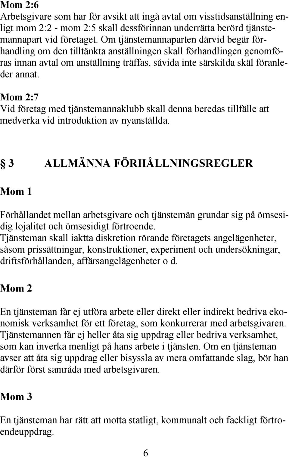 Mom 2:7 Vid företag med tjänstemannaklubb skall denna beredas tillfälle att medverka vid introduktion av nyanställda.