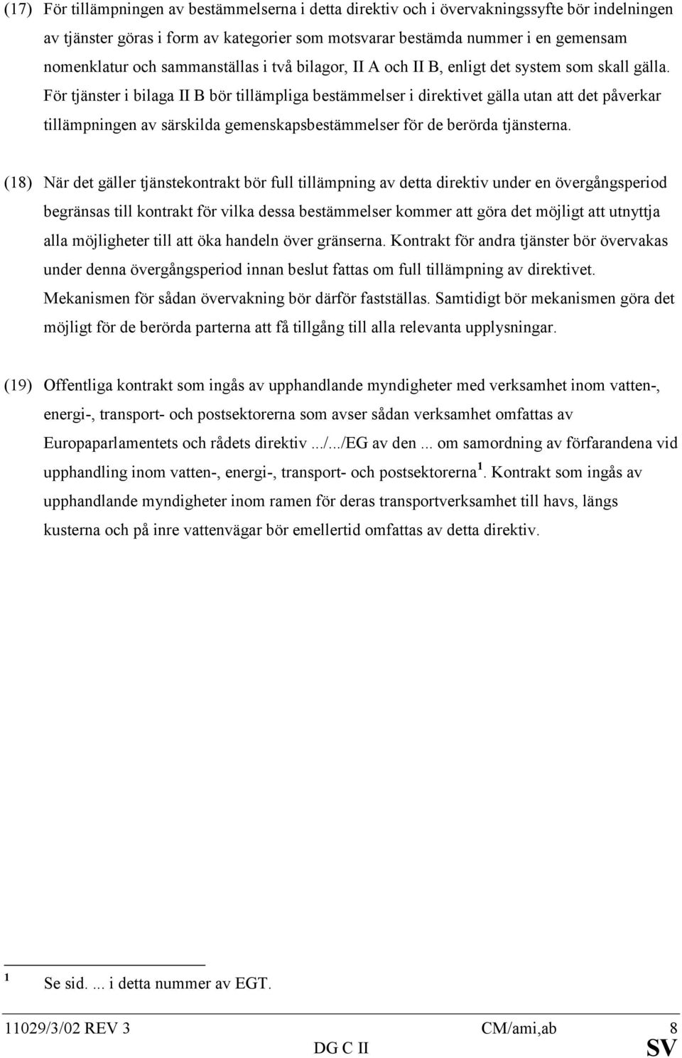 För tjänster i bilaga II B bör tillämpliga bestämmelser i direktivet gälla utan att det påverkar tillämpningen av särskilda gemenskapsbestämmelser för de berörda tjänsterna.